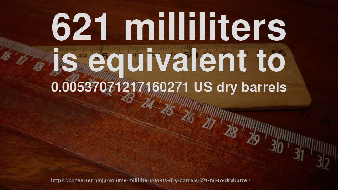 621 milliliters is equivalent to 0.00537071217160271 US dry barrels