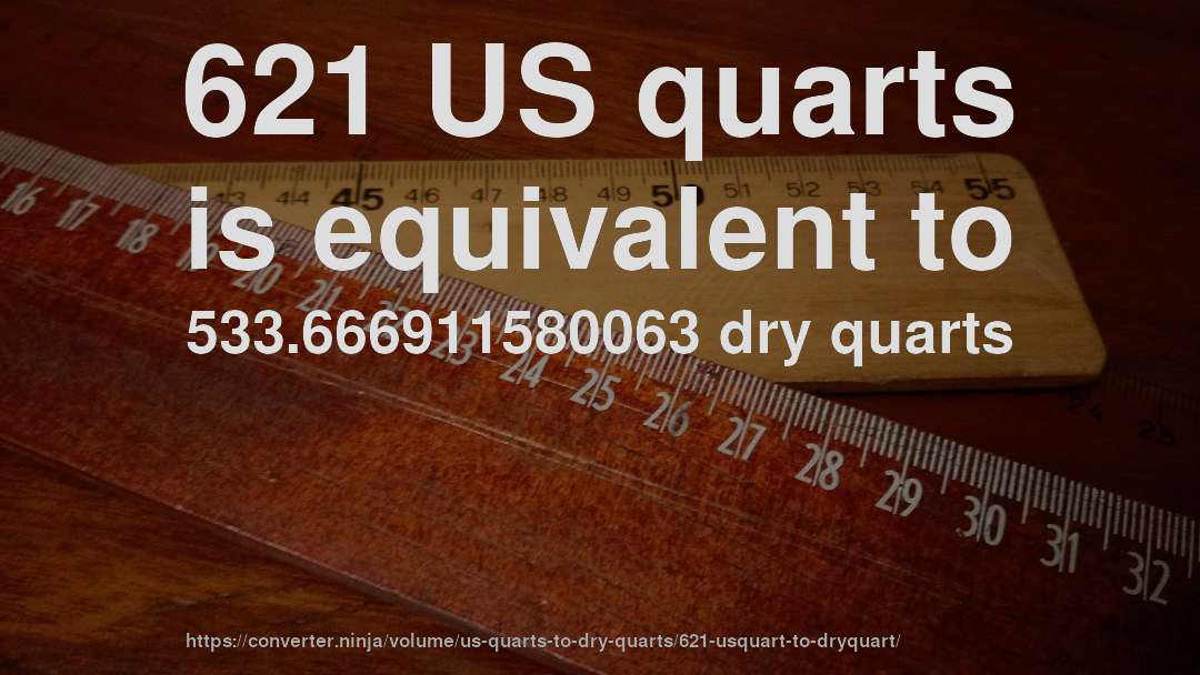 621 US quarts is equivalent to 533.666911580063 dry quarts
