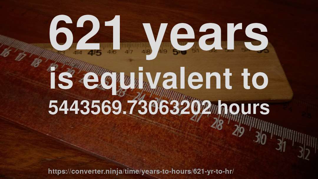 621 years is equivalent to 5443569.73063202 hours