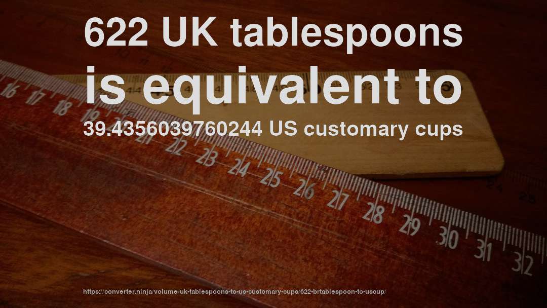 622 UK tablespoons is equivalent to 39.4356039760244 US customary cups