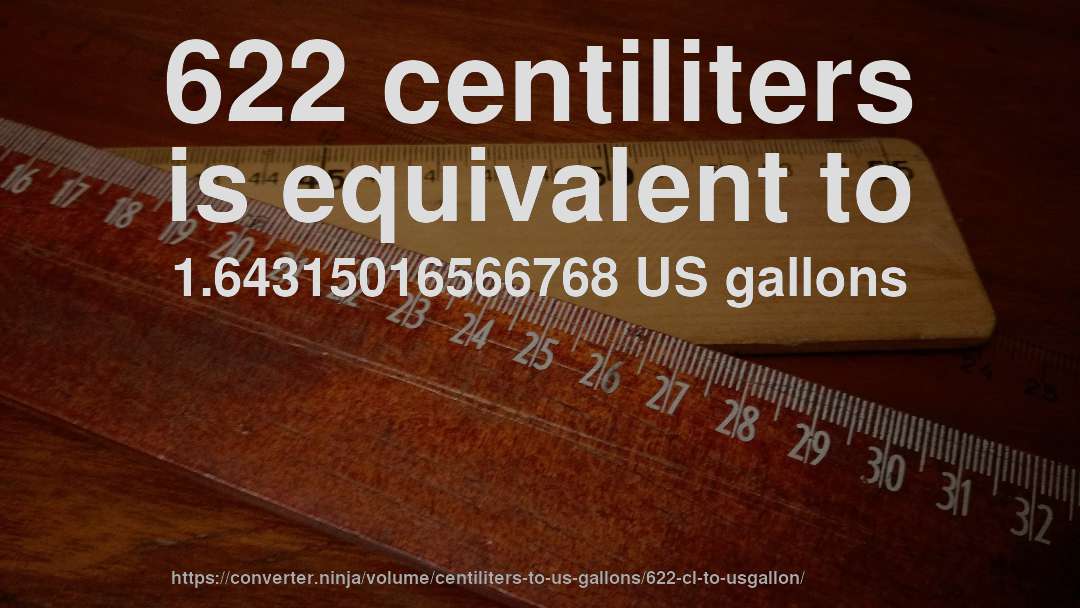 622 centiliters is equivalent to 1.64315016566768 US gallons