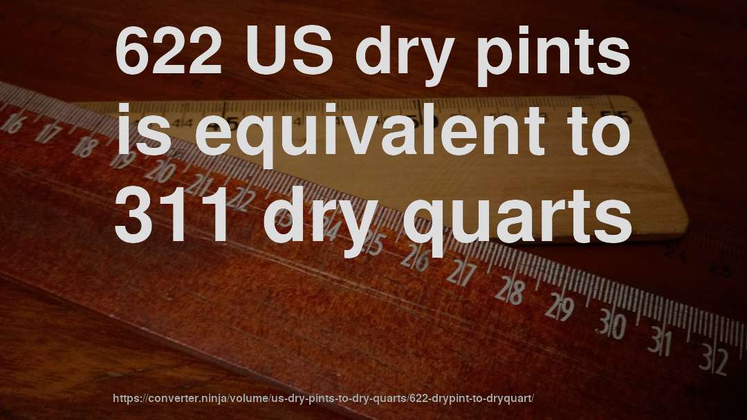 622 US dry pints is equivalent to 311 dry quarts