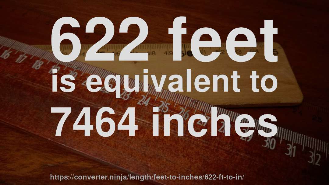 622 feet is equivalent to 7464 inches