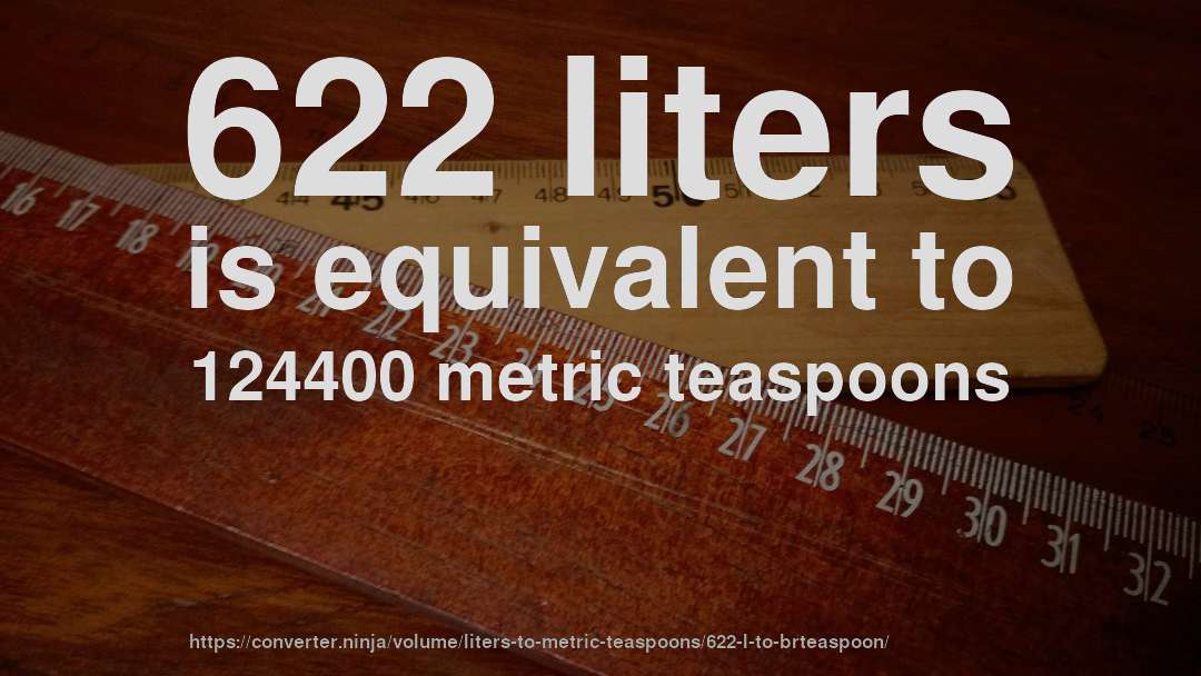 622 liters is equivalent to 124400 metric teaspoons