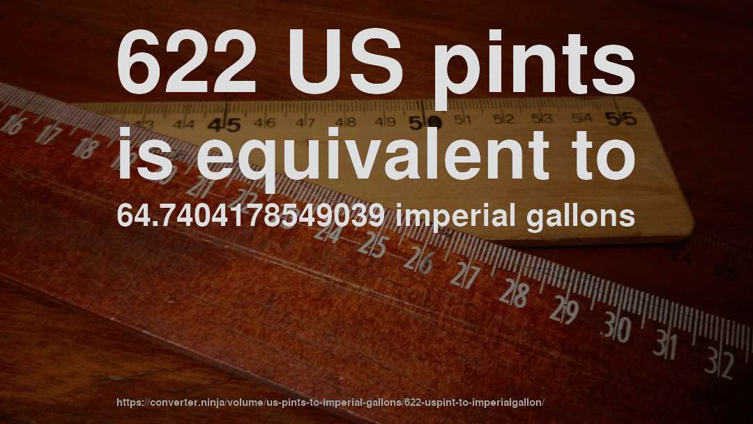 622 US pints is equivalent to 64.7404178549039 imperial gallons
