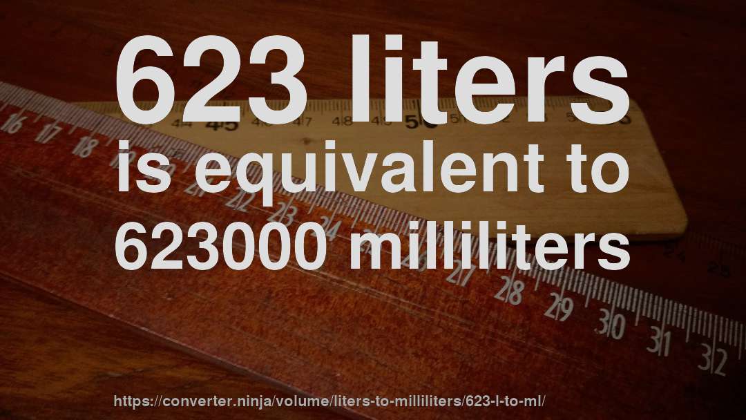 623 liters is equivalent to 623000 milliliters