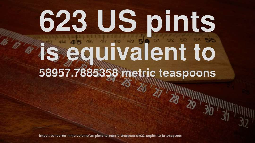 623 US pints is equivalent to 58957.7885358 metric teaspoons