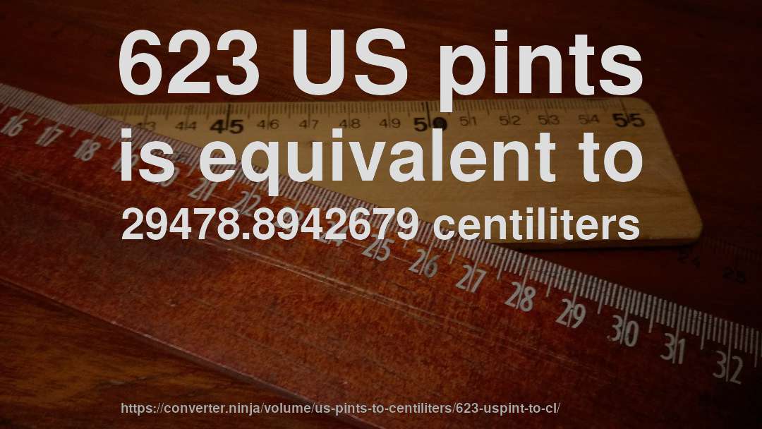 623 US pints is equivalent to 29478.8942679 centiliters
