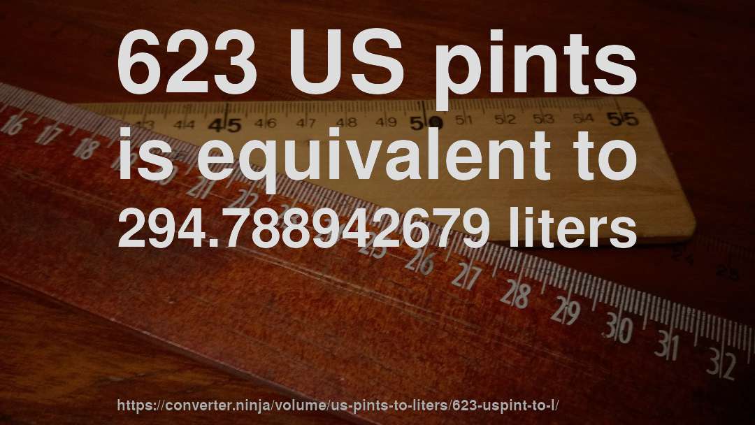 623 US pints is equivalent to 294.788942679 liters