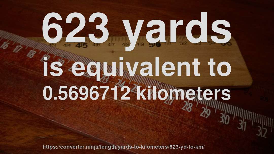 623 yards is equivalent to 0.5696712 kilometers