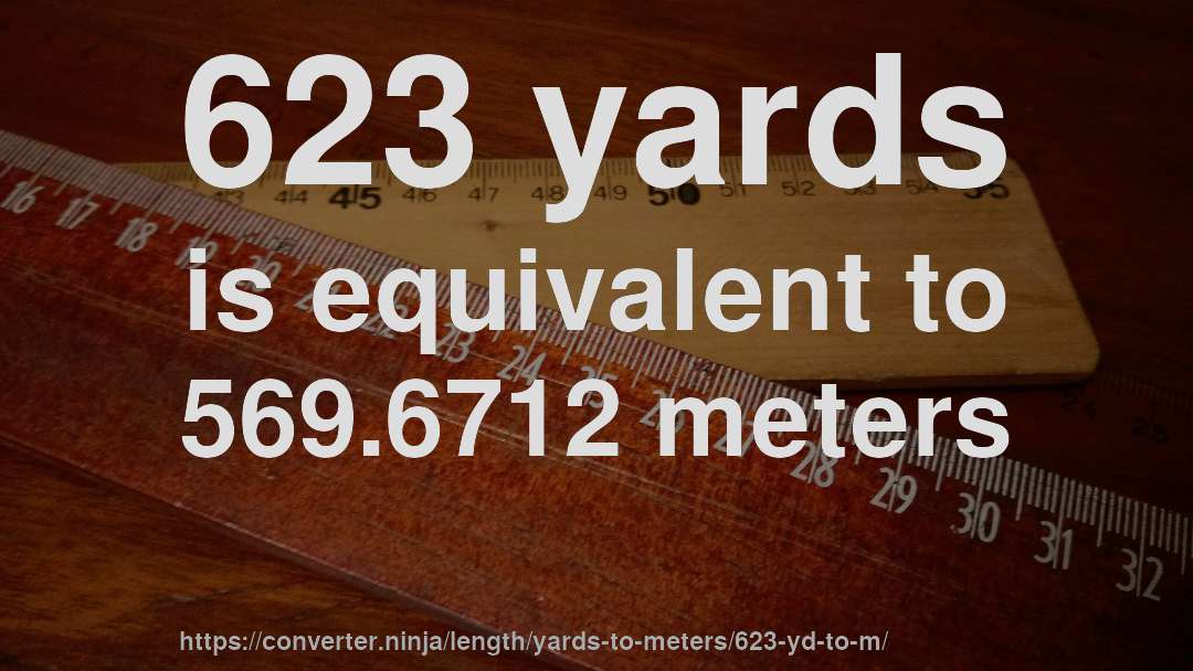 623 yards is equivalent to 569.6712 meters