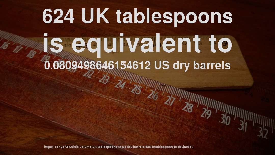 624 UK tablespoons is equivalent to 0.0809498646154612 US dry barrels