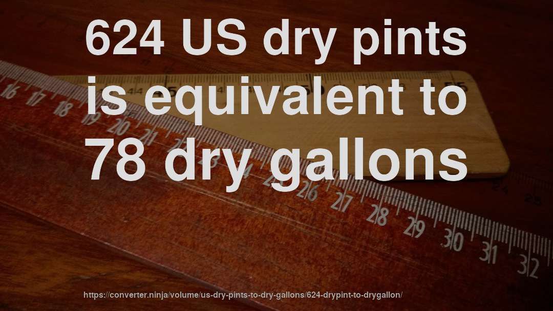 624 US dry pints is equivalent to 78 dry gallons