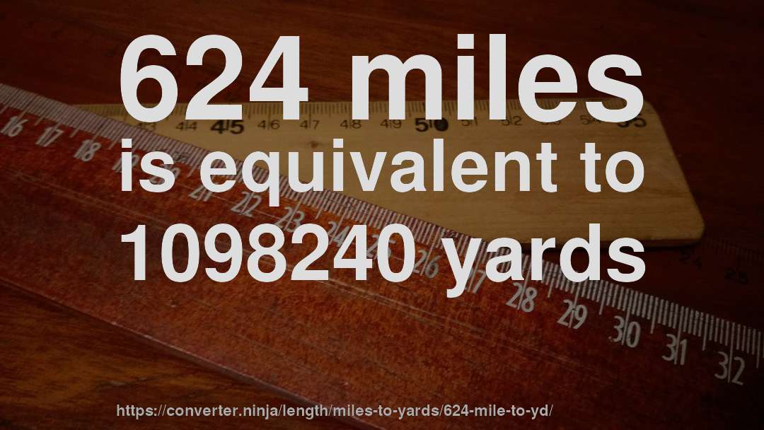 624 miles is equivalent to 1098240 yards