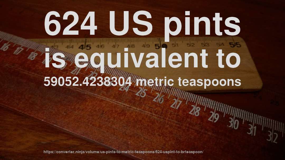 624 US pints is equivalent to 59052.4238304 metric teaspoons