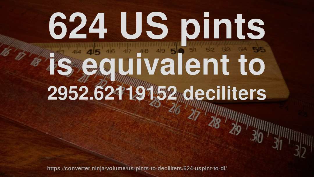 624 US pints is equivalent to 2952.62119152 deciliters