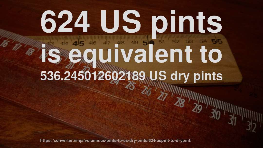 624 US pints is equivalent to 536.245012602189 US dry pints