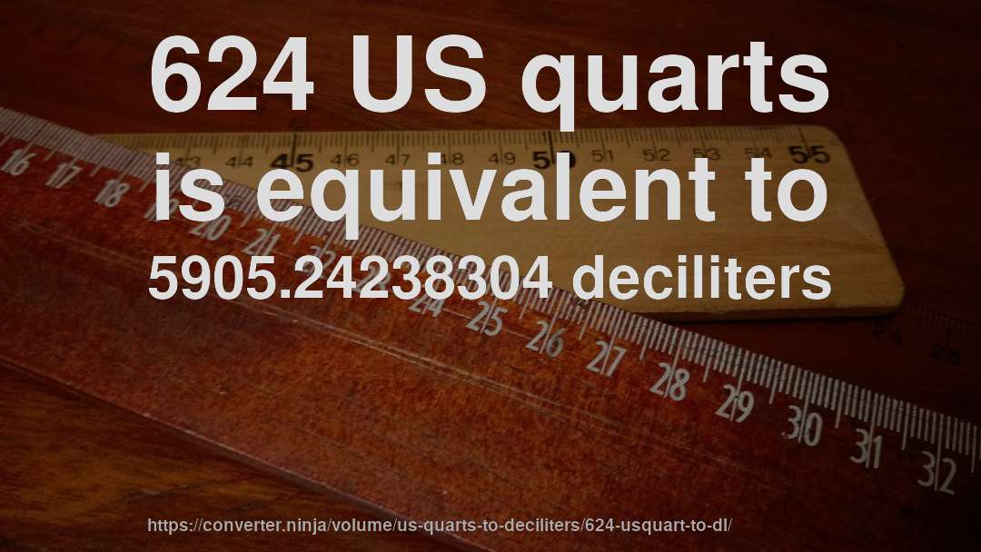 624 US quarts is equivalent to 5905.24238304 deciliters