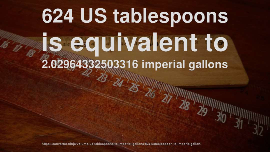 624 US tablespoons is equivalent to 2.02964332503316 imperial gallons