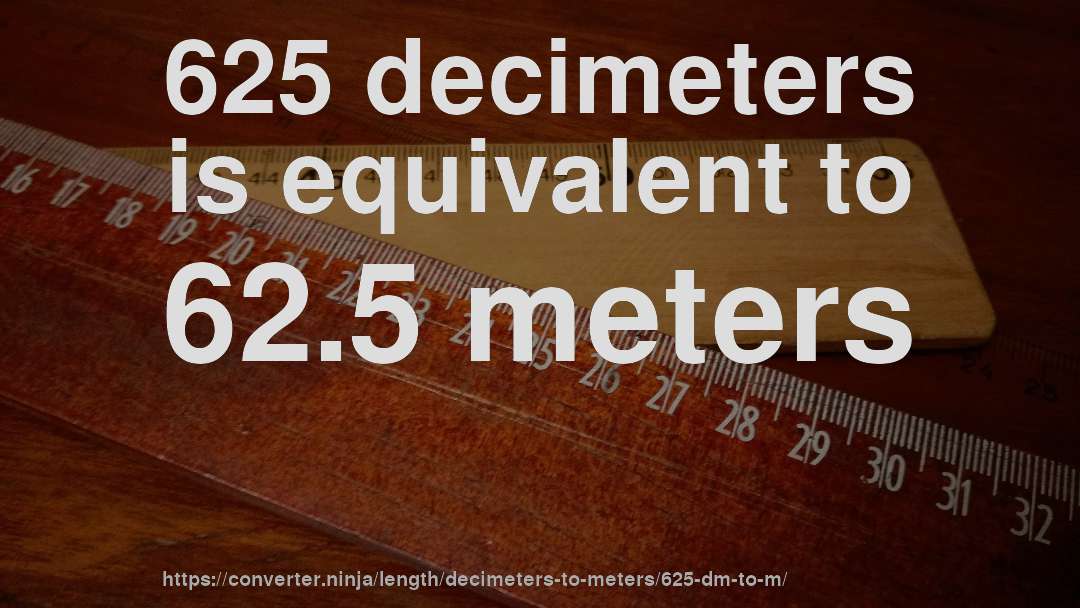 625 decimeters is equivalent to 62.5 meters