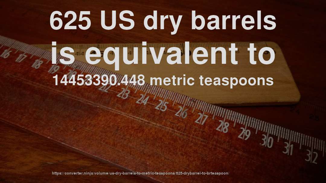 625 US dry barrels is equivalent to 14453390.448 metric teaspoons