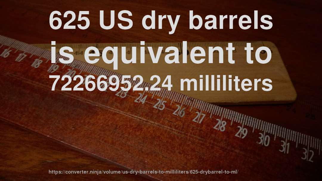 625 US dry barrels is equivalent to 72266952.24 milliliters