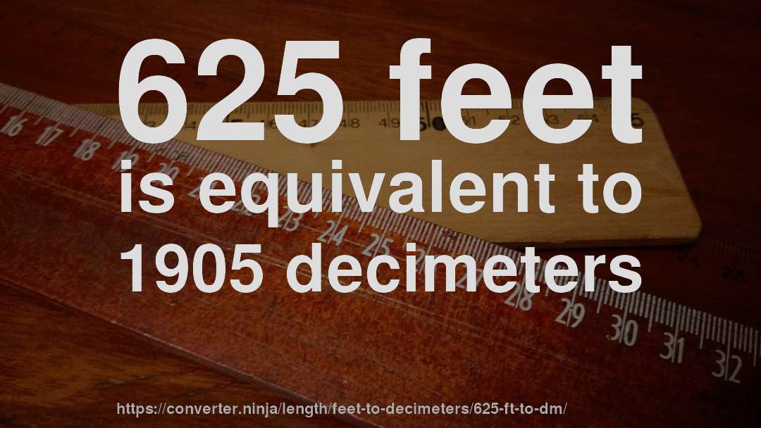 625 feet is equivalent to 1905 decimeters