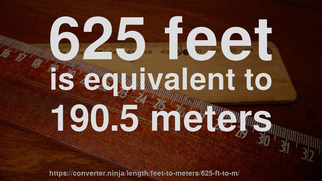 625 feet is equivalent to 190.5 meters