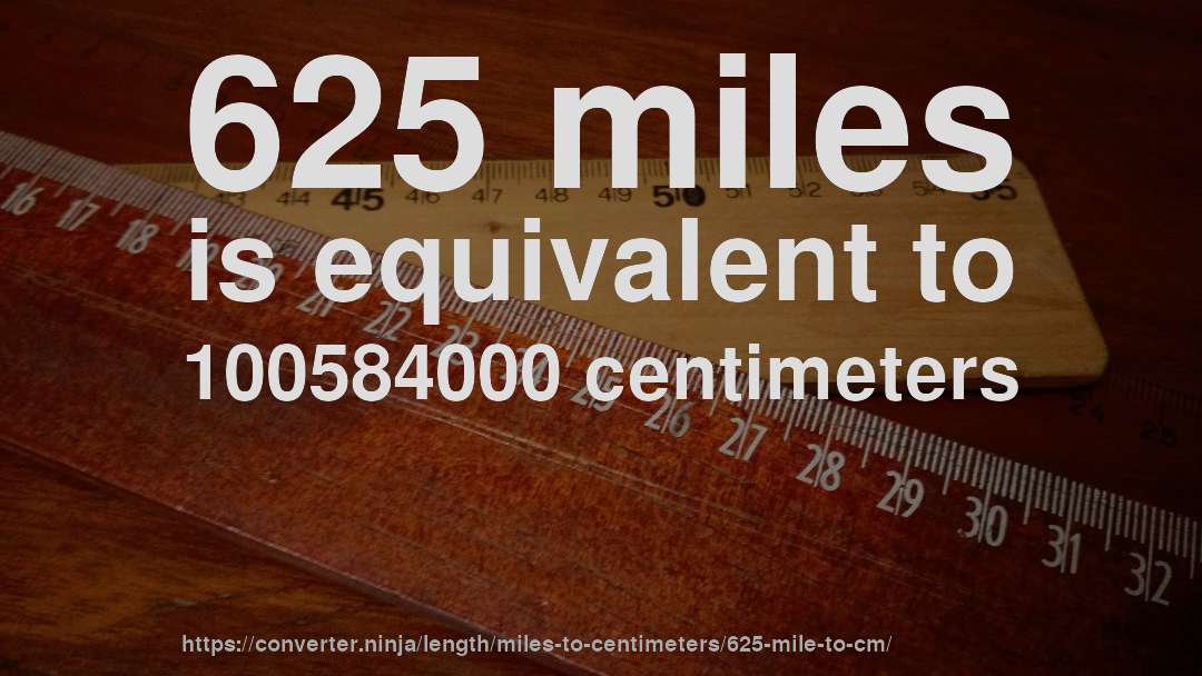625 miles is equivalent to 100584000 centimeters