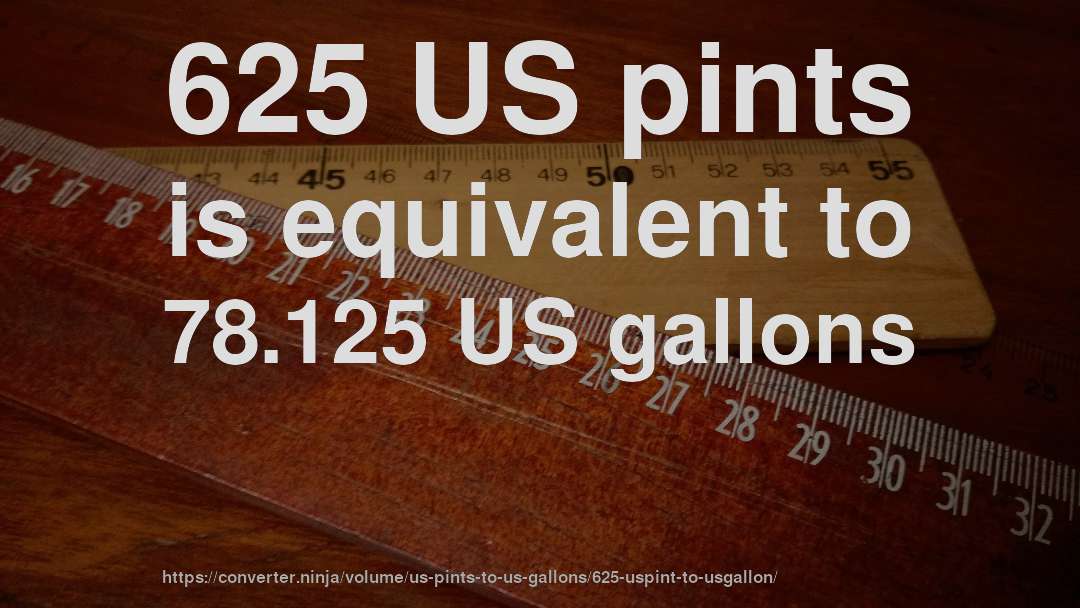 625 US pints is equivalent to 78.125 US gallons