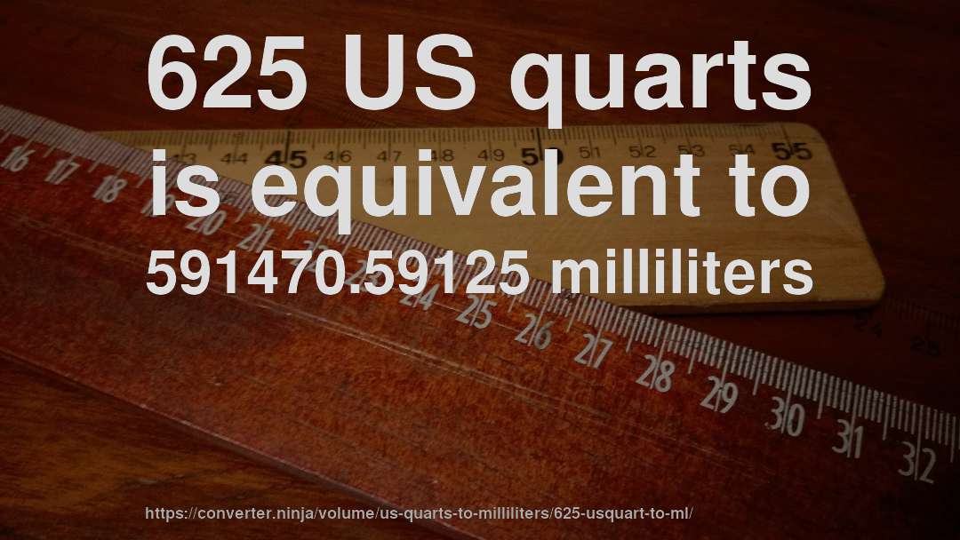 625 US quarts is equivalent to 591470.59125 milliliters