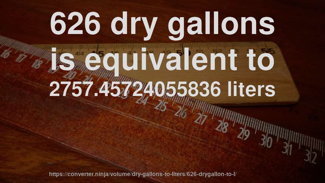 626 dry gallons is equivalent to 2757.45724055836 liters