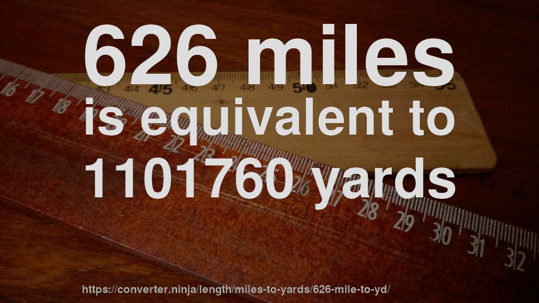 626 miles is equivalent to 1101760 yards