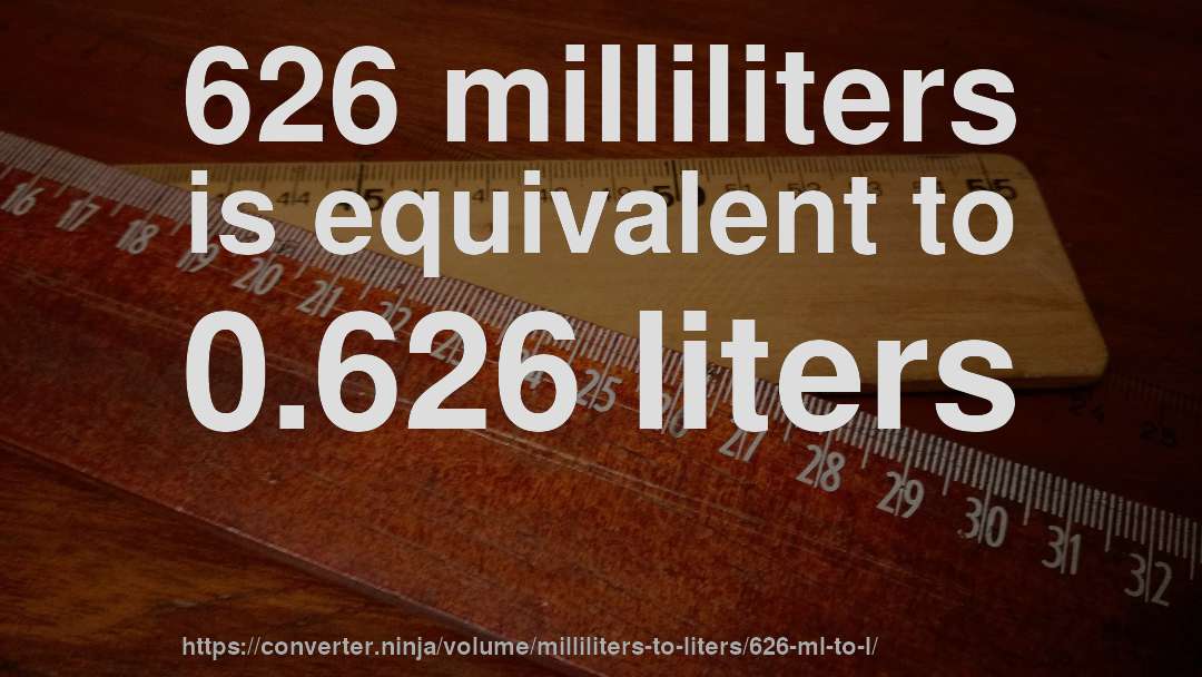 626 milliliters is equivalent to 0.626 liters