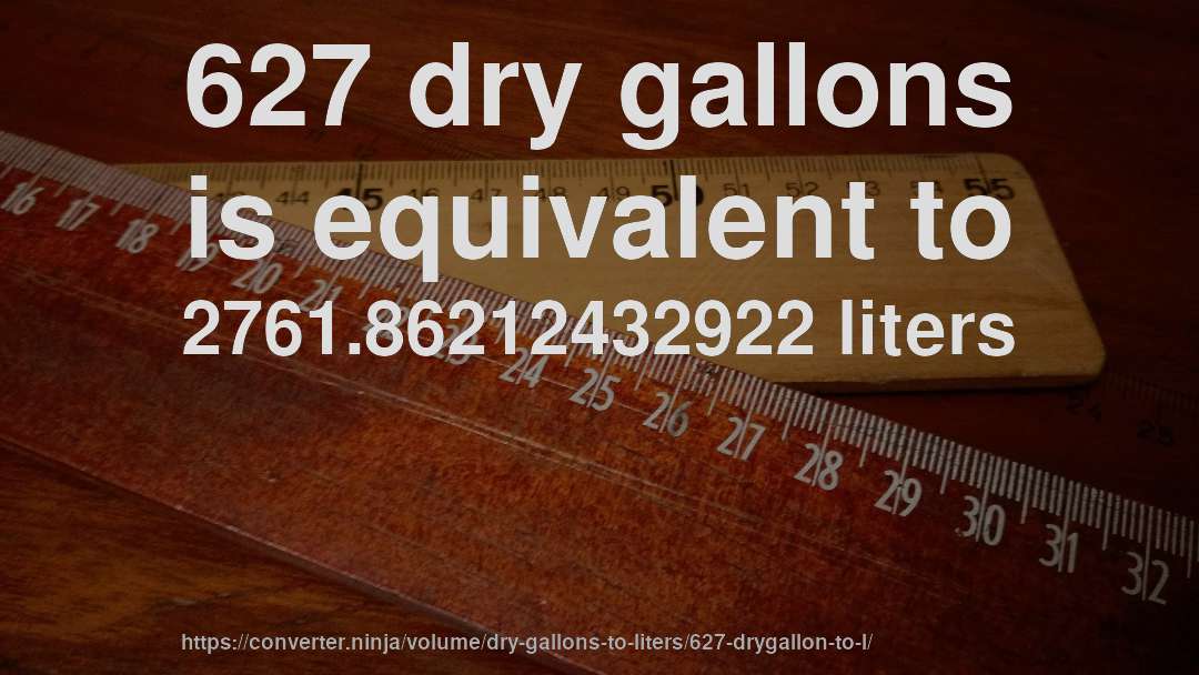627 dry gallons is equivalent to 2761.86212432922 liters