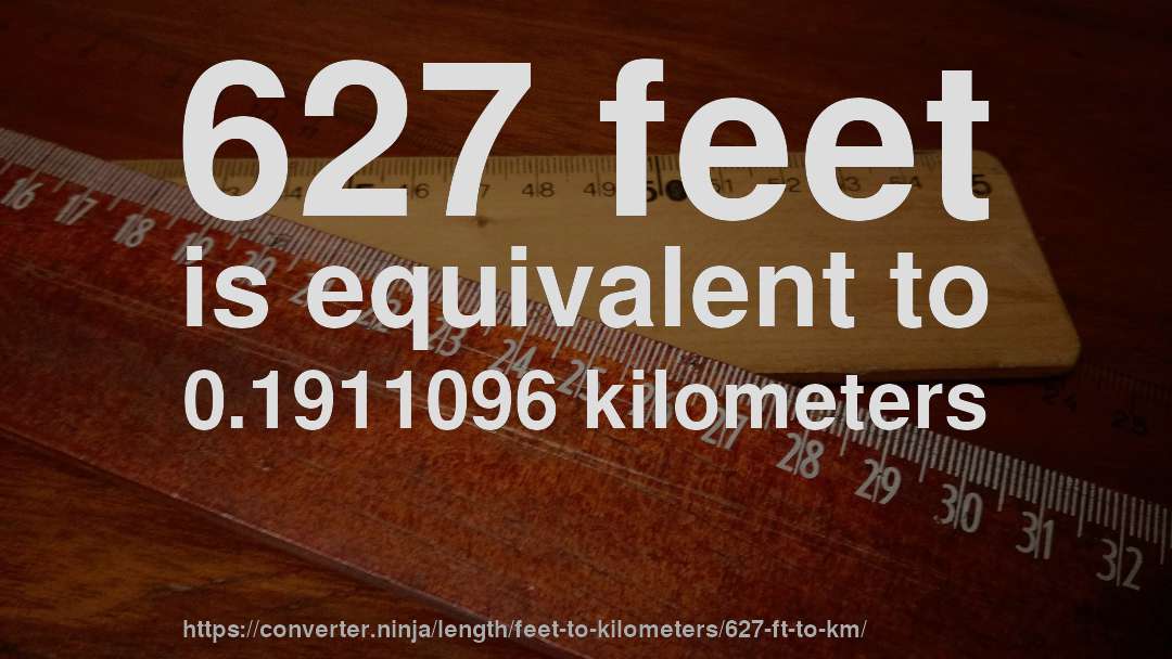 627 feet is equivalent to 0.1911096 kilometers