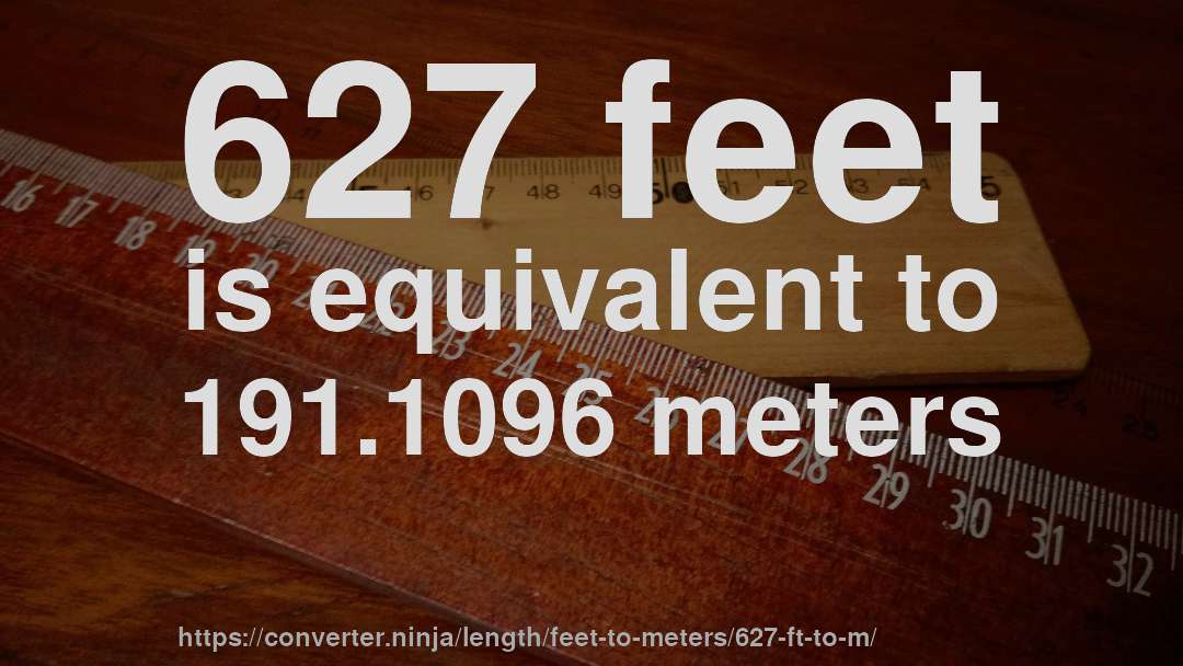 627 feet is equivalent to 191.1096 meters