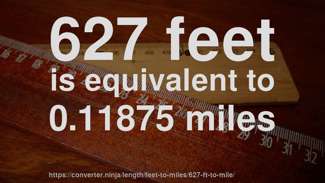 627 feet is equivalent to 0.11875 miles