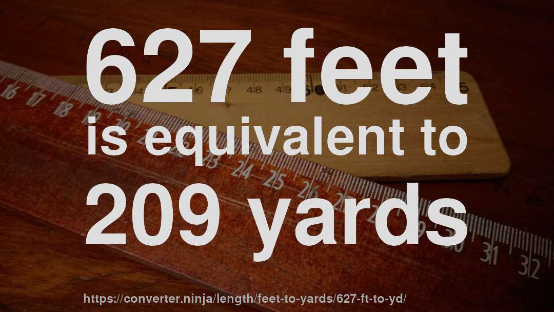 627 feet is equivalent to 209 yards