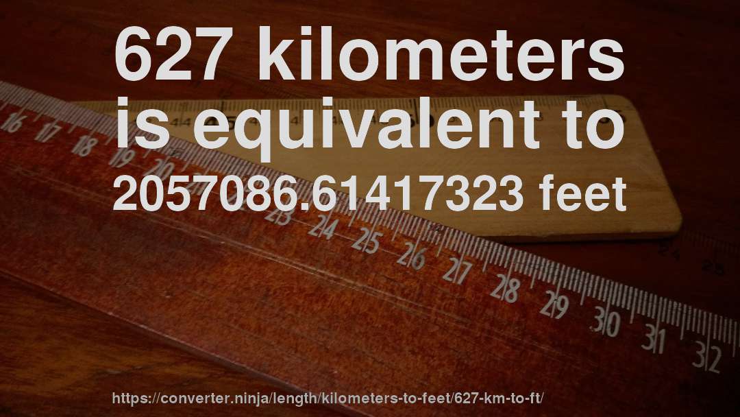 627 kilometers is equivalent to 2057086.61417323 feet