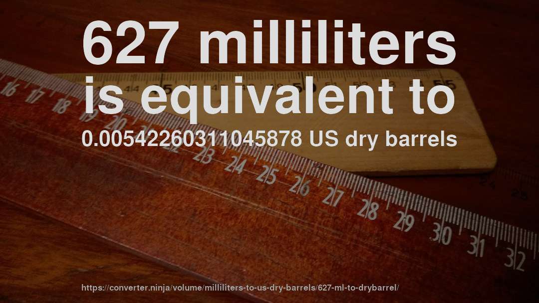 627 milliliters is equivalent to 0.00542260311045878 US dry barrels