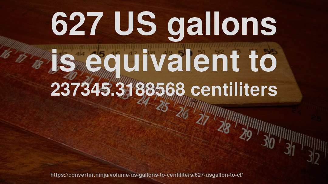 627 US gallons is equivalent to 237345.3188568 centiliters