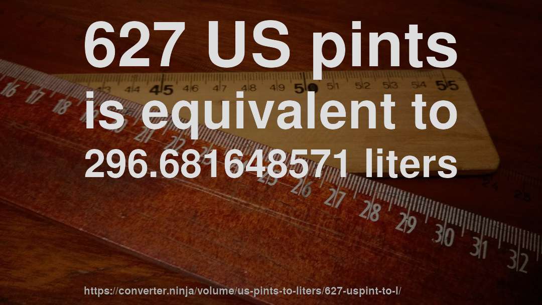 627 US pints is equivalent to 296.681648571 liters
