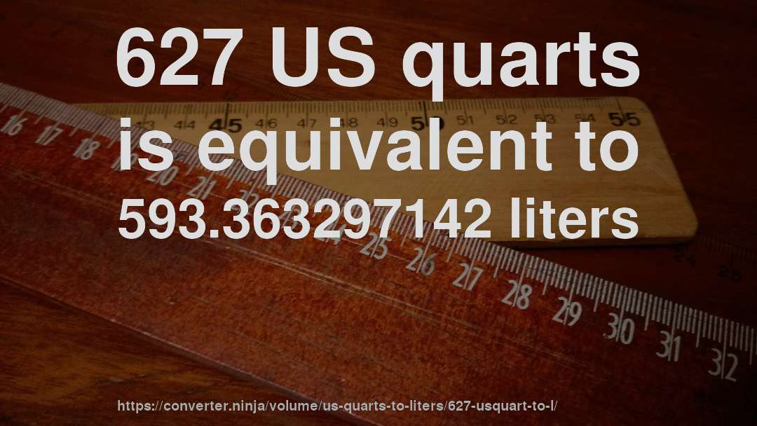 627 US quarts is equivalent to 593.363297142 liters