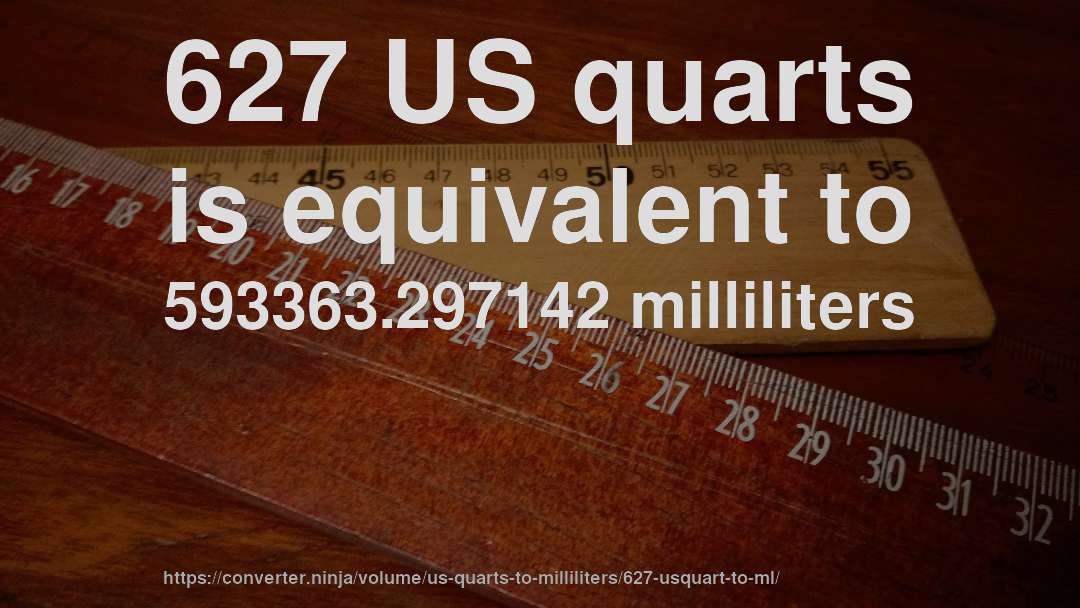 627 US quarts is equivalent to 593363.297142 milliliters