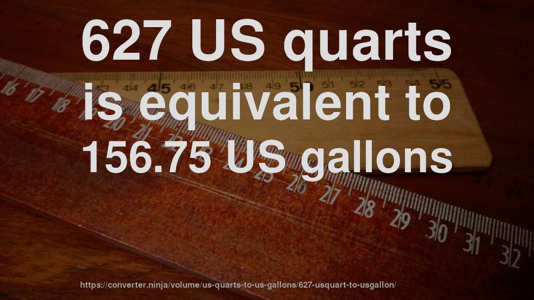 627 US quarts is equivalent to 156.75 US gallons