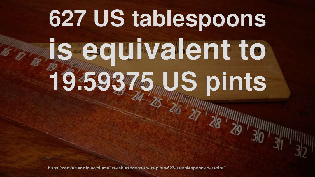 627 US tablespoons is equivalent to 19.59375 US pints