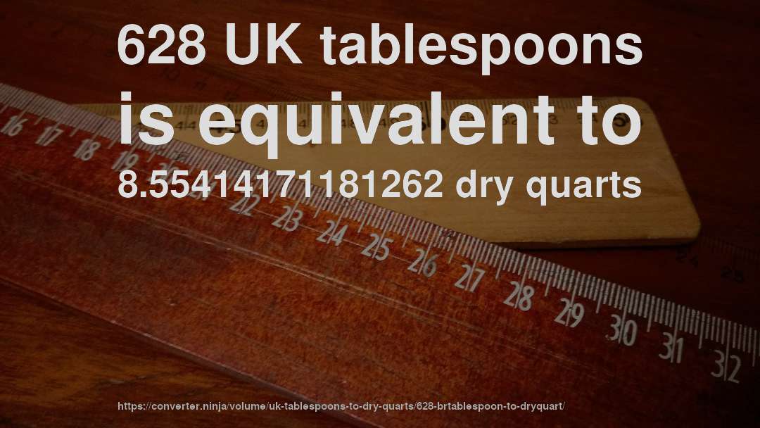 628 UK tablespoons is equivalent to 8.55414171181262 dry quarts
