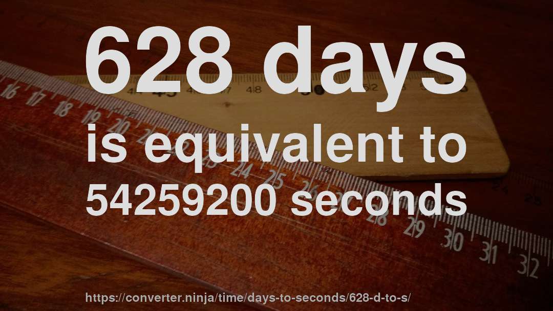628 days is equivalent to 54259200 seconds