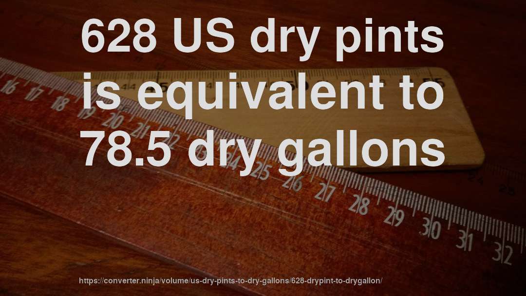 628 US dry pints is equivalent to 78.5 dry gallons